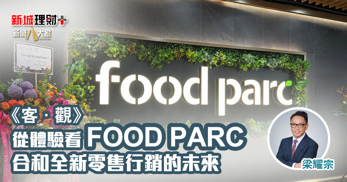 客. 觀|從體驗看FOOD PARC合和全新零售行銷的未來