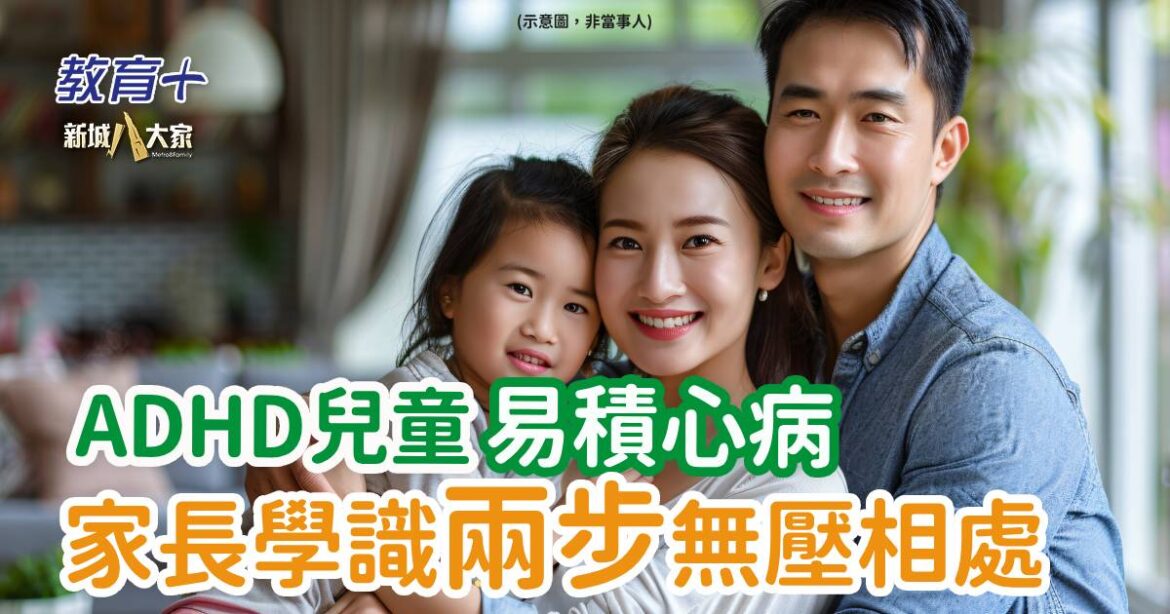 育兒心得｜ADHD兒童易積心病　專家教家長兩步無壓相處