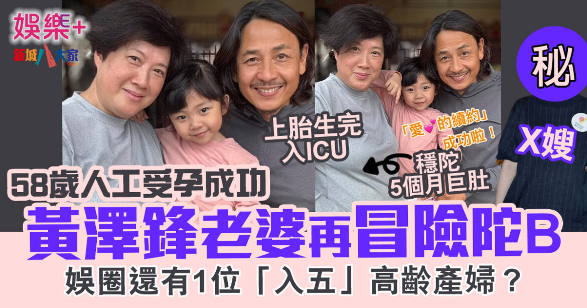 58歲超高齡孕婦 黃澤鋒老婆人工受孕成功 冒險再陀B 娛圈還有另一「入五」產婦？