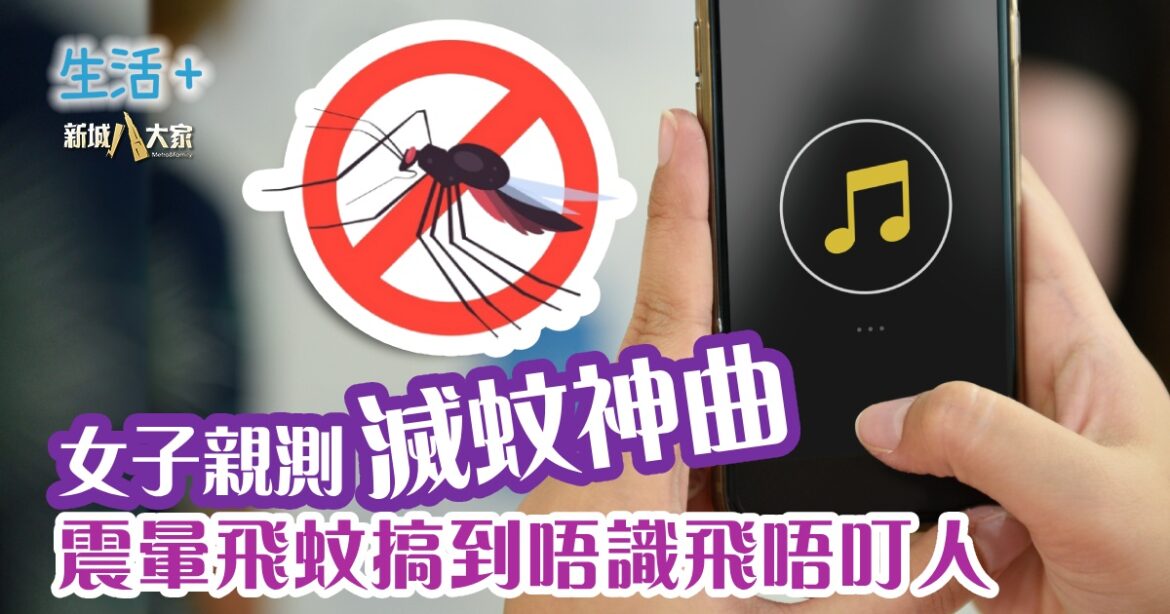 女子親測滅蚊神曲  震暈飛蚊搞到唔識飛唔叮人