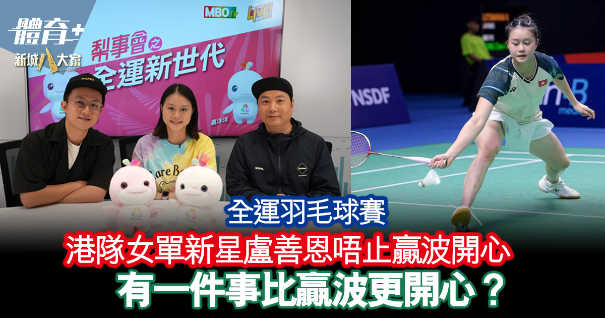 全運羽毛球賽|港隊女單新星盧善恩唔止贏波開心 有一件事比贏波更開心? Happy03