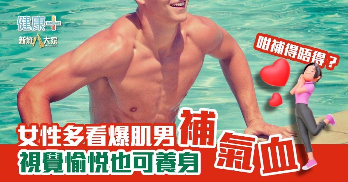 女性多看爆肌男補氣血  視覺愉悅也可養身
