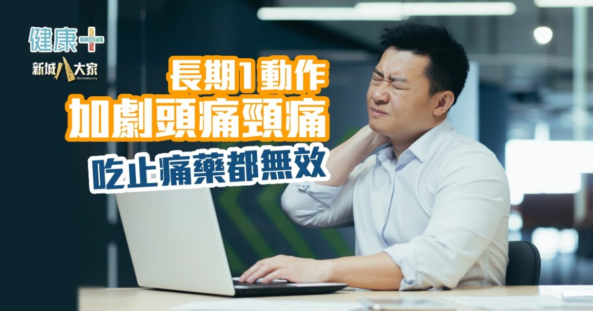 長期1動作加劇頭痛頸痛  吃止痛藥都無效