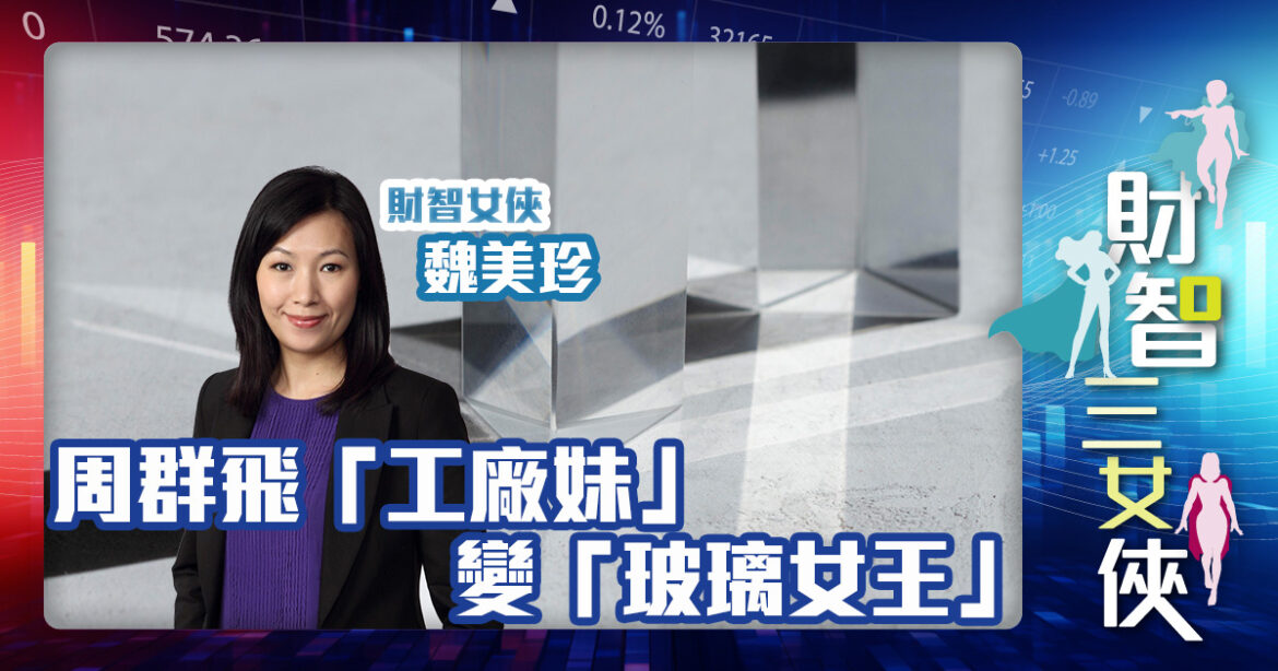 財智三女俠｜周群飛「工廠妹」變「玻璃女王」