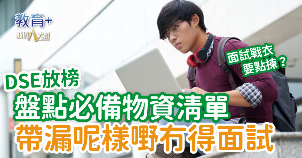 DSE放榜｜帶漏呢樣嘢隨時冇得面試 必備物資清單