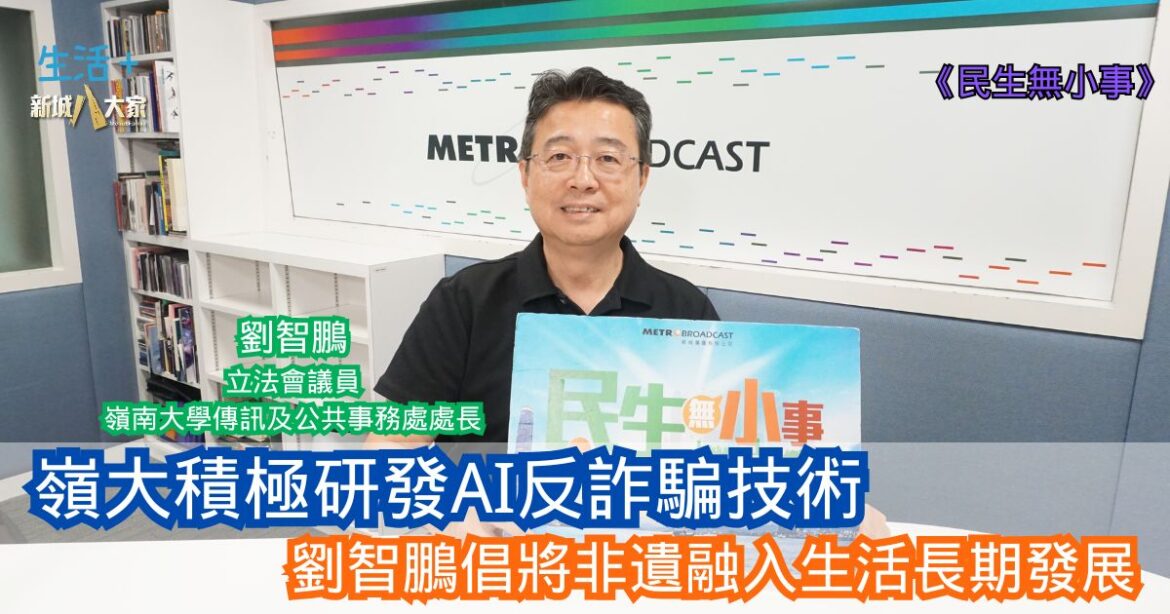 民生無小事|嶺大積極研發AI反詐騙技術 劉智鵬倡將非遺融入生活長期發展