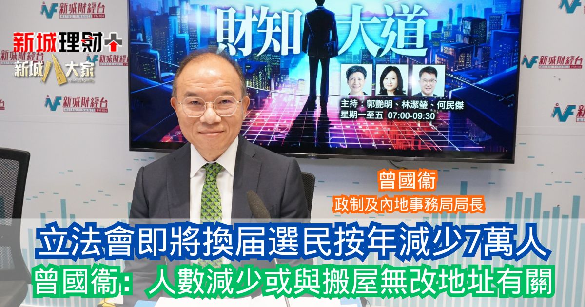 財知大道|立法會即將換届選民按年減少7萬人 曾國衞:人數減少或與搬屋無改地址有關 2025-9-26-
