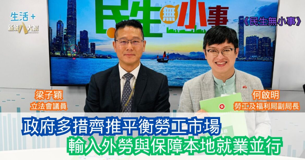 民生無小事|政府多措齊推平衡勞工市場 輸入外勞與保障本地就業並行