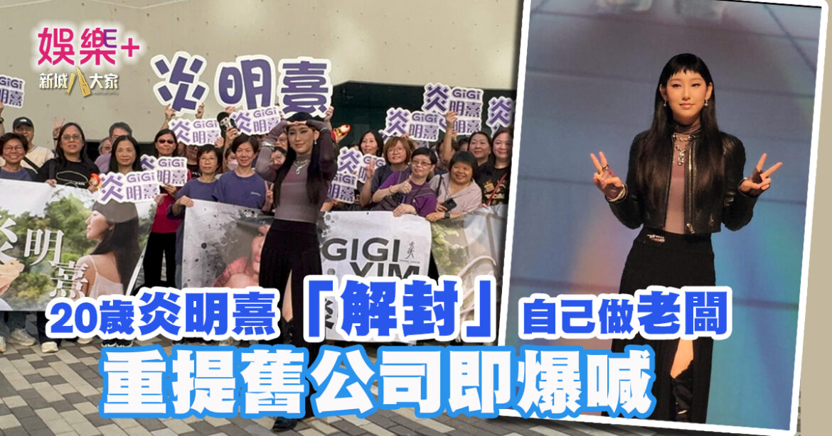 20歲炎明熹「解封」自己做老闆  重提舊公司即爆喊
