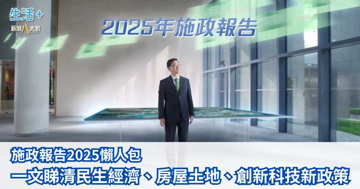 施政報告2025︱施政報告懶人包 一文睇清民生經濟、房屋土地、創新科技新政策