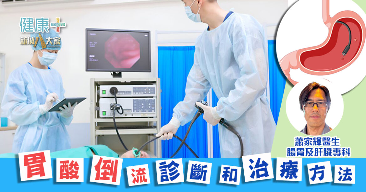 健康靠腸胃｜胃酸倒流診斷和治療方法｜腸胃及肝臟專科蕭家輝醫生