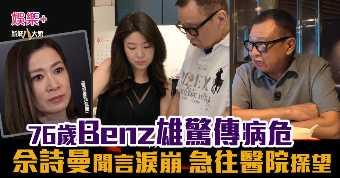 76歲Benz雄驚傳病危 佘詩曼聞言淚崩 圈中好友紛紛趕往醫院