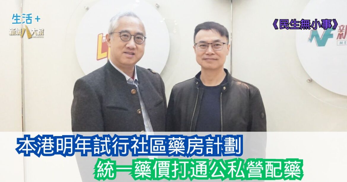 民生無小事|本港明年試行社區藥房計劃 統一藥價打通公私營配藥