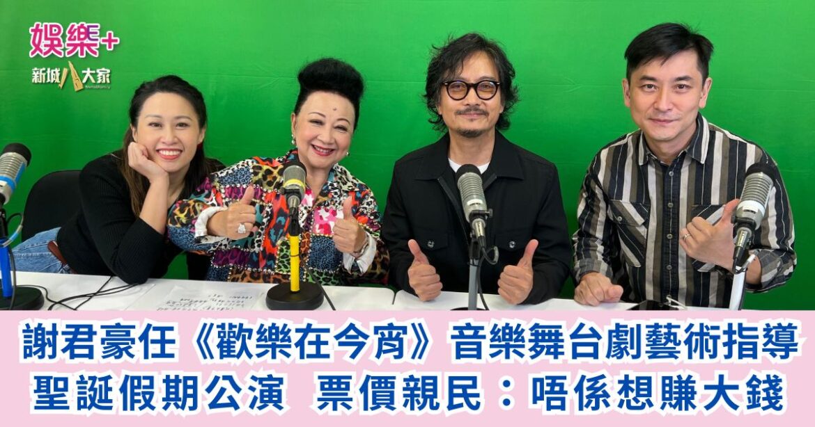 《開心大派對》｜謝君豪任《歡樂在今宵》音樂舞台劇藝術指導 聖誕假期公演 票價親民：唔係想賺大錢