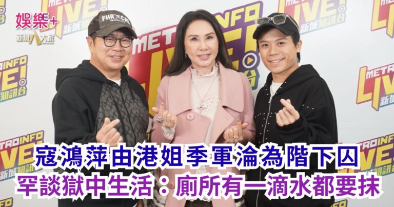 《Ben同Benson『Chur』到行》｜寇鴻萍由港姐季軍淪為階下囚 罕談獄中生活：廁所有一滴水都要抹