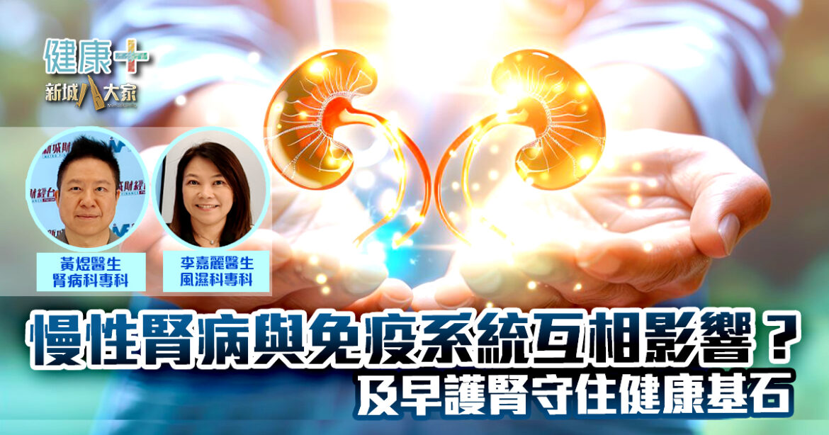 健腎•建富｜慢性腎病與免疫系統互相影響？及早護腎守住健康基石｜黃煜醫生、李嘉麗醫生