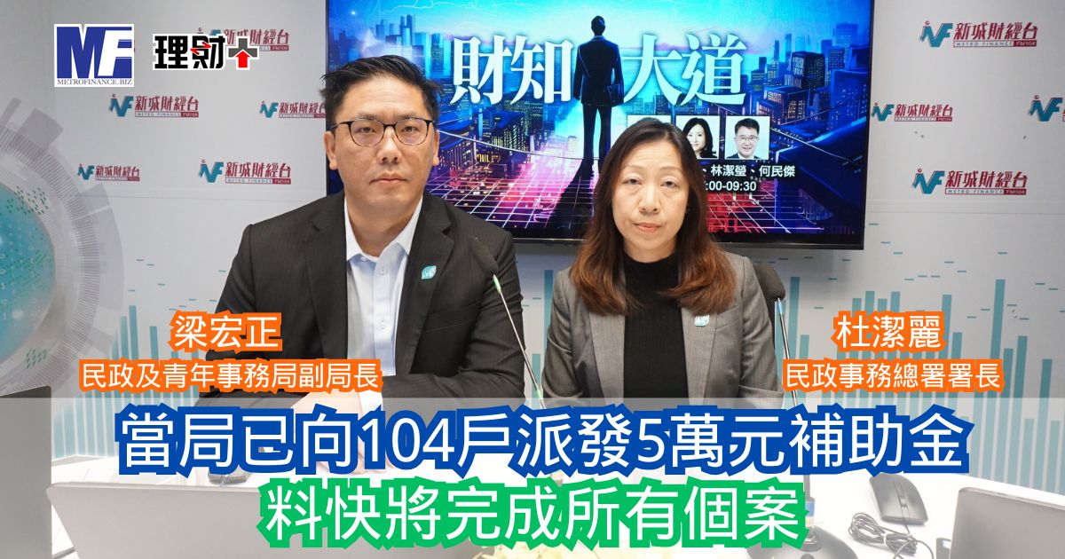 財知大道|當局已向104戶派發5萬元補助金 料快將完成所有個案