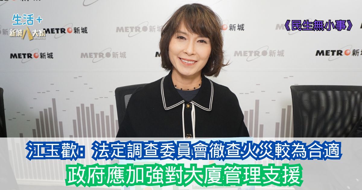 民生無小事|江玉歡:法定調查委員會徹查火災較為合適 政府應加強對大廈管理支援 20251207