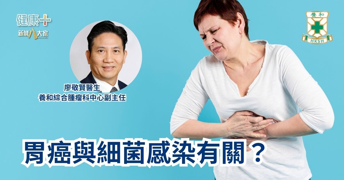 胃癌與細菌感染有關？｜養和綜合腫瘤科中心副主任廖敬賢醫生