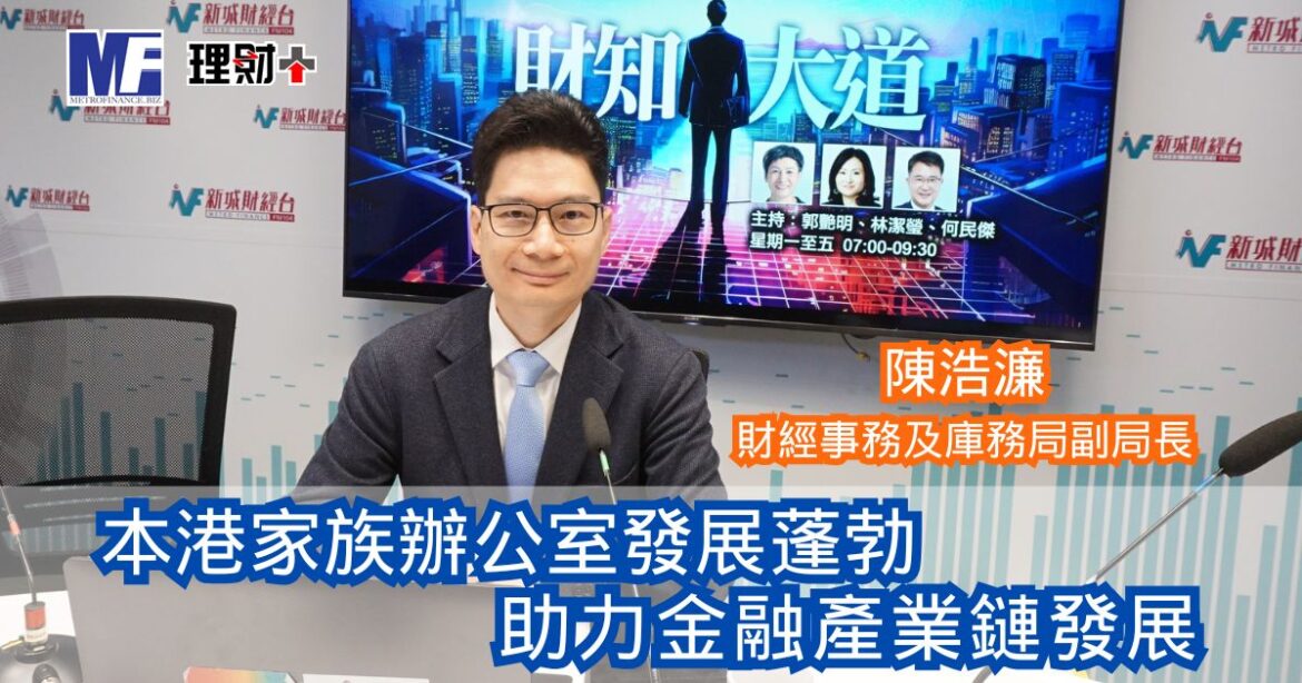 財知大道｜本港家族辦公室發展蓬勃 助力金融產業鏈發展