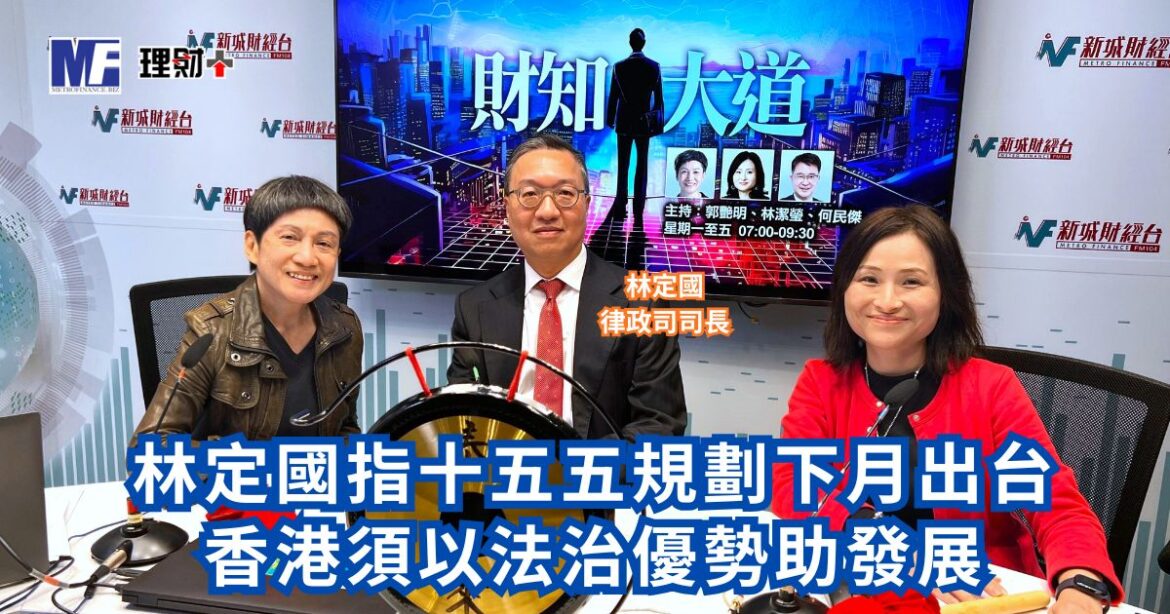 財知大道｜林定國指十五五規劃下月出台 香港須以法治優勢助發展