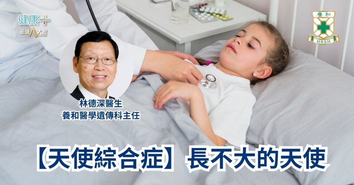 【天使綜合症】長不大的天使｜養和醫學遺傳科主任林德深醫生