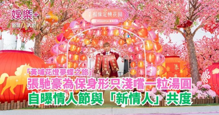 「黃埔花燈夢蝶之旅」｜張馳豪為保身形只淺嚐一粒湯圓 自爆情人節與「新情人」共度