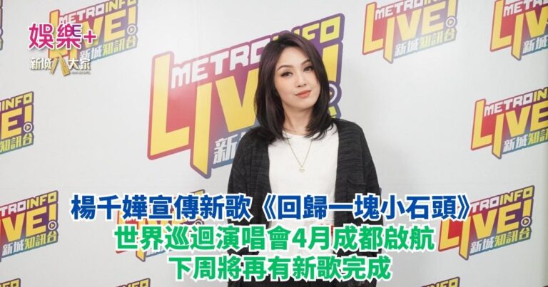 楊千嬅宣傳新歌《回歸一塊小石頭》 世界巡迴演唱會4月成都啟航 下周將再有新歌完成