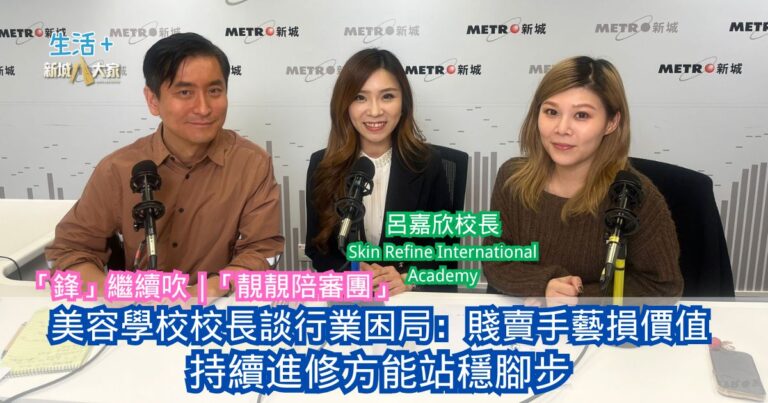 「鋒」繼續吹｜美容校長談美容行業困局：賤賣手藝損價值 持續進修方能站穩腳步
