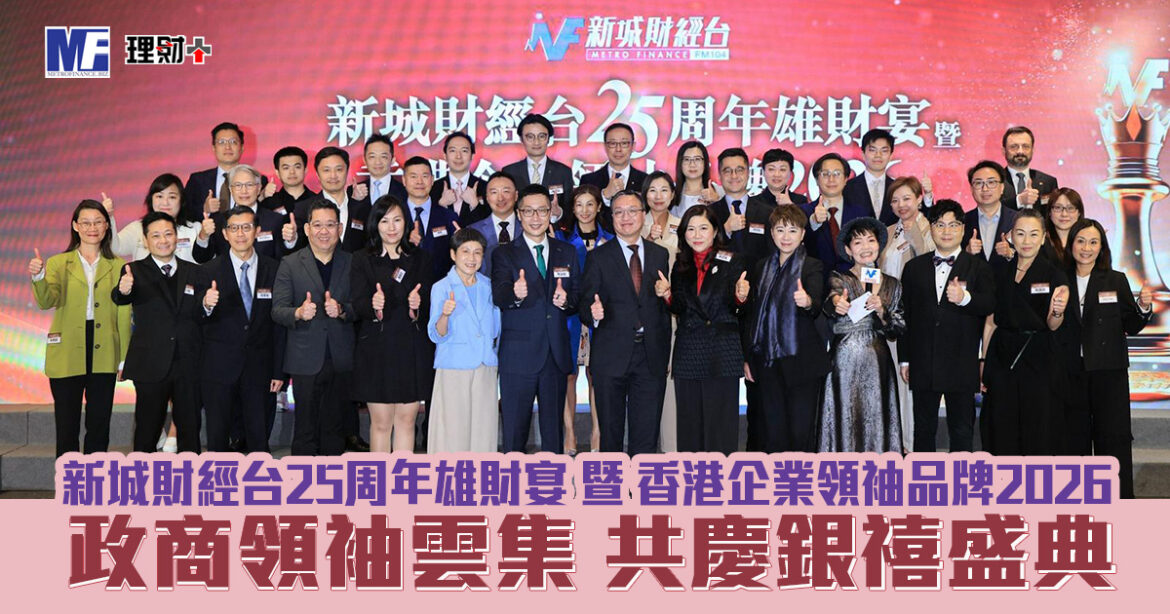 「新城財經台二十五周年雄財宴」 暨「香港企業領袖品牌2026」隆重舉行  政商領袖雲集 共慶銀禧盛典