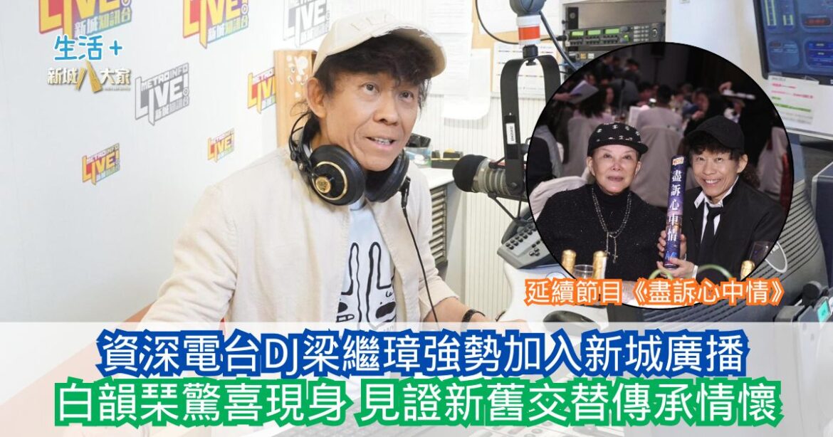 資深電台DJ梁繼璋強勢加入新城廣播 延續節目《盡訴心中情》 白韻琹驚喜現身見證新舊交替傳承情懷