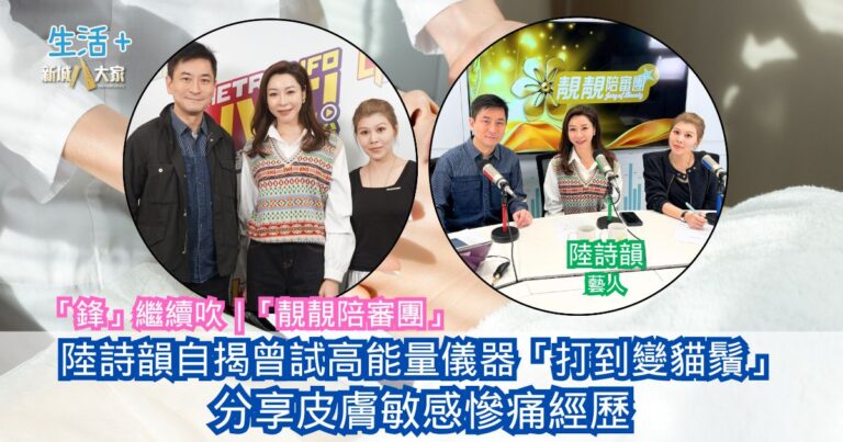 「鋒」繼續吹｜陸詩韻自揭曾試高能量儀器「打到變貓鬚」 分享皮膚敏感慘痛經歷