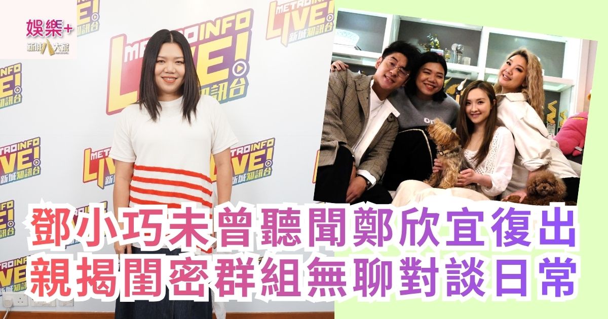 《勁爆樂勢力》｜鄧小巧未曾聽聞鄭欣宜復出 親揭閨密群組無聊對談日常
