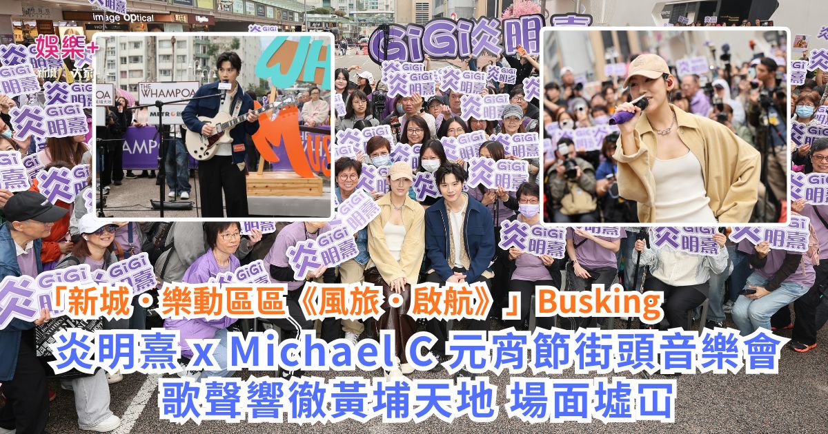 「新城．樂動區區《風旅．啟航》」Busking 炎明熹 x Michael C 元宵節街頭音樂會 歌聲響徹黃埔天地 場面墟冚