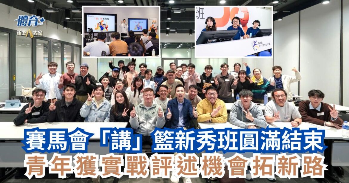 賽馬會「講」籃新秀班圓滿結束 青年獲實戰評述機會拓新路