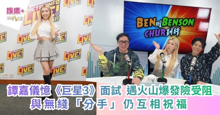 譚嘉儀憶《巨星3》面試 遇火山爆發險受阻 與無綫「分手」仍互相祝福