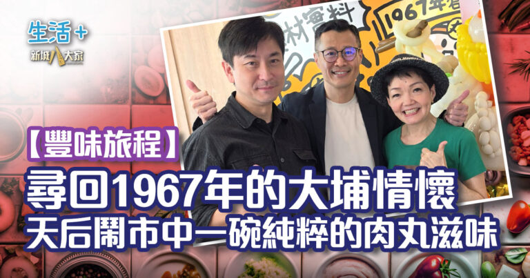 【豐味旅程】尋回 1967 年的大埔情懷！天后鬧市中那一碗純粹的肉丸滋味