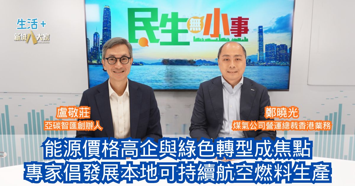 民生無小事|能源價格高企與綠色轉型成焦點 專家倡發展本地可持續航空燃料生產