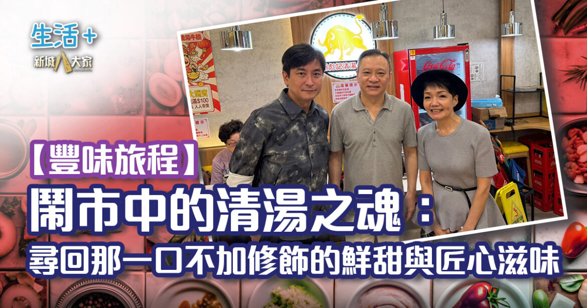 【豐味旅程】鬧市中的清湯之魂：尋回那一口不加修飾的鮮甜與匠心滋味