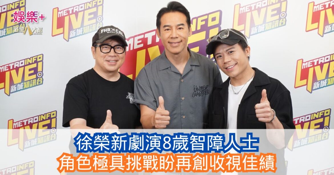 《Ben同Benson『Chur』到行》｜徐榮新劇演8歲智障人士 角色極具挑戰盼再創收視佳績