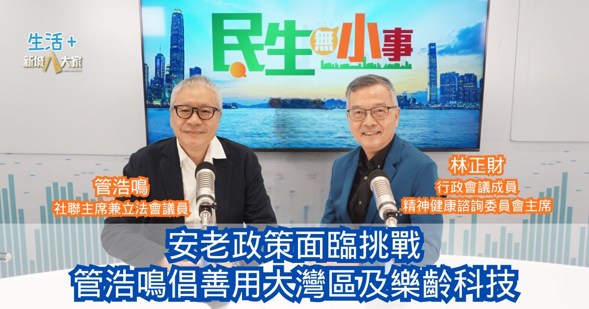 民生無小事|安老政策面臨挑戰 管浩鳴倡善用大灣區及樂齡科技