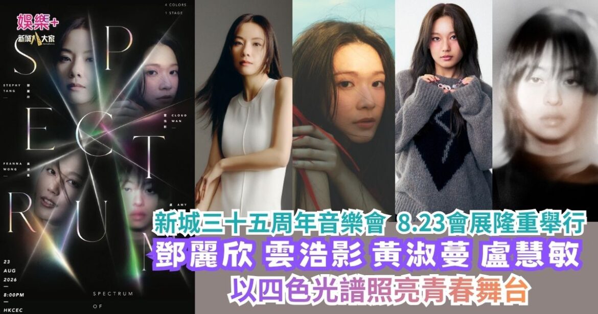 新城廣播三十五周年音樂會 8.23會展隆重舉行 鄧麗欣 雲浩影 黃淑蔓 盧慧敏 以四色光譜照亮青春舞台